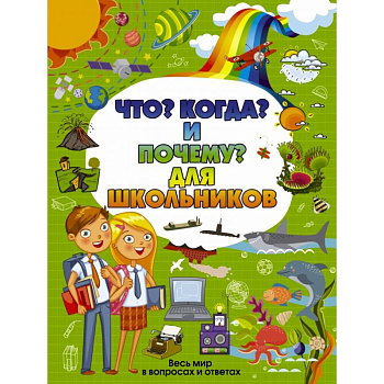 Что, Когда и Почему для школьников Что, Когда и Почему для школьников