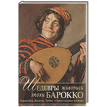 Шедевры живописи эпохи барокко. Караваджо, Веласкес, Рубенс и другие великие мастера Шедевры живописи эпохи барокко. Караваджо, Веласкес, Рубенс и другие великие мастера