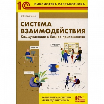 Система взаимодействия. Коммуникации в бизнес-приложениях. Разработка в системе '1С: Предприятие 8.3' Система взаимодействия. Коммуникации в бизнес-приложениях. Разработка в системе '1С: Предприятие 8.3'