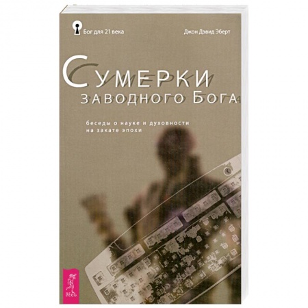 Книги, книга Сумерки заводного Бога. Беседы о науке и духовности на закате эпохи купить по скидке