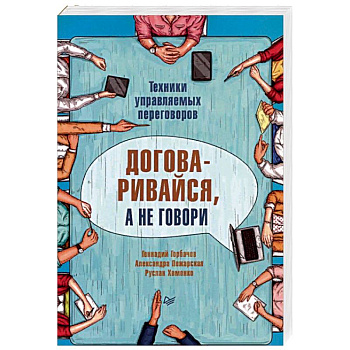 Договаривайся, а не говори. Техники управляемых переговоров