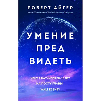 Умение предвидеть. Чему я научился за 15 лет на посту главы Walt Disney Умение предвидеть. Чему я научился за 15 лет на посту главы Walt Disney