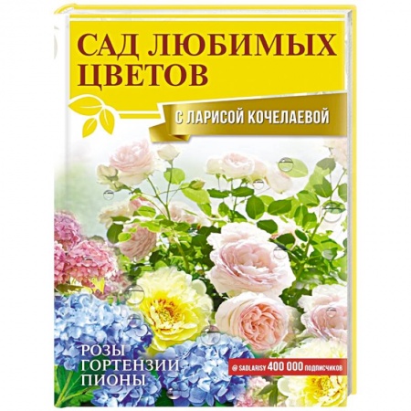 Другие виды растений, книга Сад любимых цветов с Ларисой Кочелаевой купить по скидке