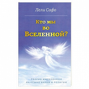 Кто мы во Вселенной? Теория мироздания на стыке науки и религии Кто мы во Вселенной? Теория мироздания на стыке науки и религии
