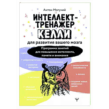 Интеллект-тренажер Келли для развития вашего мозга. Программа занятий для повышения интеллекта, памяти и внимания