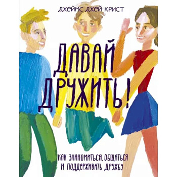 Давай дружить! Как знакомиться, общаться и поддерживать дружбу Давай дружить! Как знакомиться, общаться и поддерживать дружбу