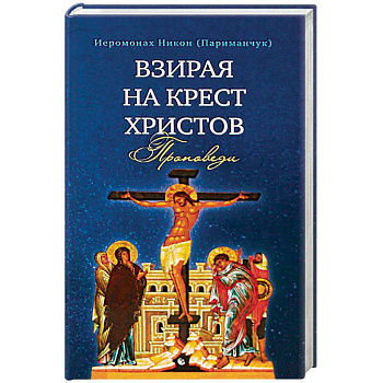 Взирая на Крест Христов. Проповеди Взирая на Крест Христов. Проповеди