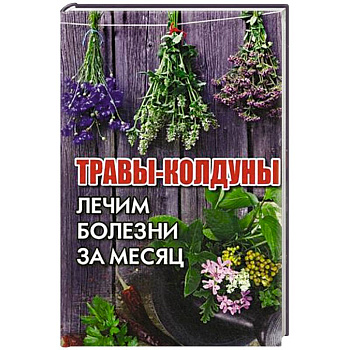 Травы-колдуны. Лечим болезни за месяц Травы-колдуны. Лечим болезни за месяц
