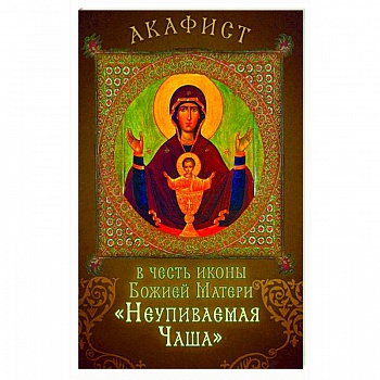 Акафист в честь иконы Божией Матери 'Неупиваемая Чаша'
