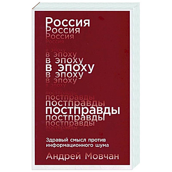 Россия в эпоху постправды. Здравый смысл против информационного шума Россия в эпоху постправды. Здравый смысл против информационного шума