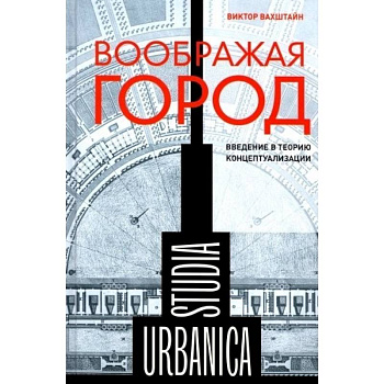 Воображая город: Введение в теорию концептуализации Воображая город: Введение в теорию концептуализации