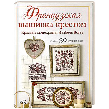Французская вышивка крестом.Красные монохромы Изабель Вотье.Более 30 крупных схем Французская вышивка крестом.Красные монохромы Изабель Вотье.Более 30 крупных схем