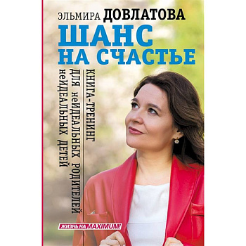 Шанс на счастье. Книга-тренинг для неидеальных родителей неидеальных детей Шанс на счастье. Книга-тренинг для неидеальных родителей неидеальных детей