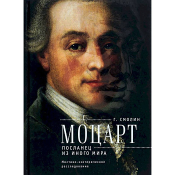 Моцарт. Посланец из иного мира. Мистико-эзотерическое расследование внезапного ухода Моцарт. Посланец из иного мира. Мистико-эзотерическое расследование внезапного ухода