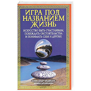 Игра под названием жизнь. Искусство быть счастливым, побеждать обстоятельства и понимать себя и друг Игра под названием жизнь. Искусство быть счастливым, побеждать обстоятельства и понимать себя и друг