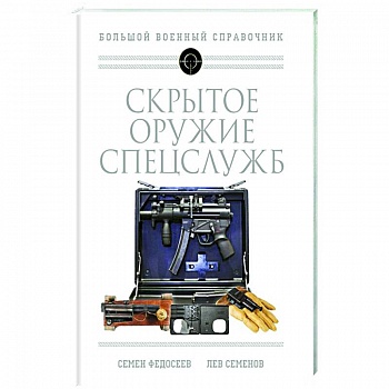 Скрытое оружие спецслужб: Самая полная иллюстрированная энциклопедия Скрытое оружие спецслужб: Самая полная иллюстрированная энциклопедия