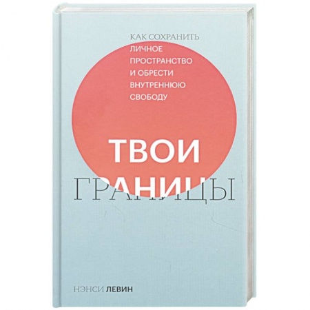 Практическая психология, книга Твои границы. Как сохранить личное пространство и обрести внутреннюю свободу купить по скидке