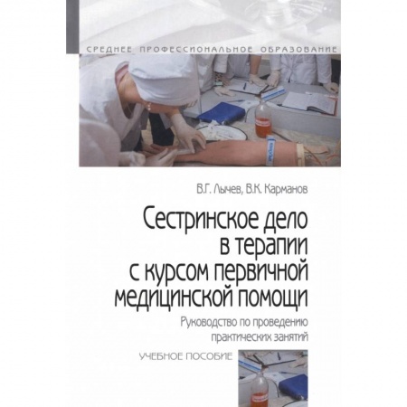 Сестринское дело. Медицинский персонал, книга Сестринское дело в терапии с курсом первичной медицинской помощи. Руководство по проведению практических занятий. Учебное пособие купить по скидке