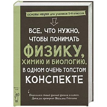 Все,что нужно,чтобы понимать физику,химию и биологию в одном очень толстом конспекте Все,что нужно,чтобы понимать физику,химию и биологию в одном очень толстом конспекте