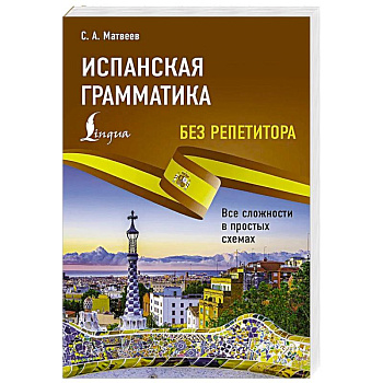 Испанская грамматика без репетитора. Все сложности в простых схемах Испанская грамматика без репетитора. Все сложности в простых схемах