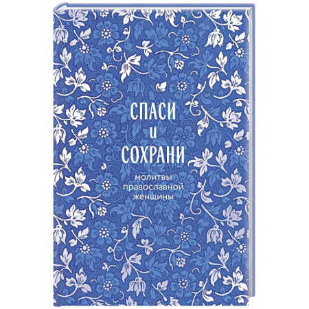 Молитвословы, акафисты, каноны, книга Спаси и сохрани: молитвы православной женщины купить по скидке