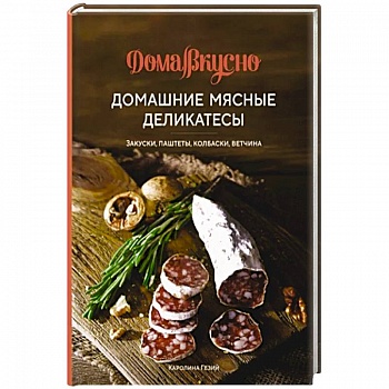 Домашние мясные деликатесы. Закуски, паштеты, колбаски, ветчина Домашние мясные деликатесы. Закуски, паштеты, колбаски, ветчина