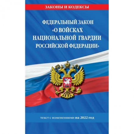 Особые виды права, книга Федеральный закон «О войсках национальной гвардии Российской Федерации»: текст с посл. изм. на 1 февраля 2022 года купить по скидке