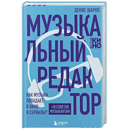 Кино. Киноискусство, книга Музыкальный редактор. Как музыка попадает в кино и сериалы? купить по скидке