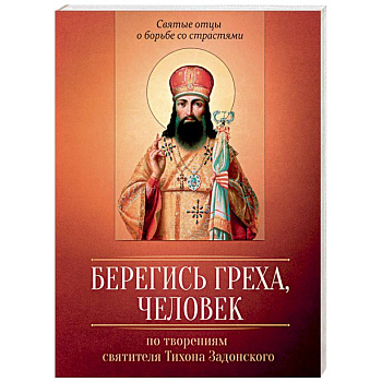 Берегись греха, человек. По творениям святителя Тихона Задонского Берегись греха, человек. По творениям святителя Тихона Задонского