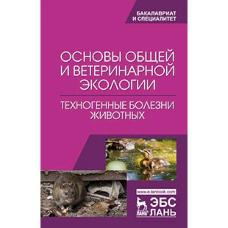 Технические науки. Медицина. Сельское хозяйство, книга Основы общей и ветеринарной экологии. Техногенные болезни животных: Учебное пособие купить по скидке