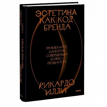 Эстетика как код бренда. Привлекайте клиентов совершенным бизнес-продуктом Эстетика как код бренда. Привлекайте клиентов совершенным бизнес-продуктом