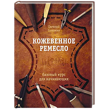 Кожевенное ремесло. Базовый курс для начинающих Кожевенное ремесло. Базовый курс для начинающих