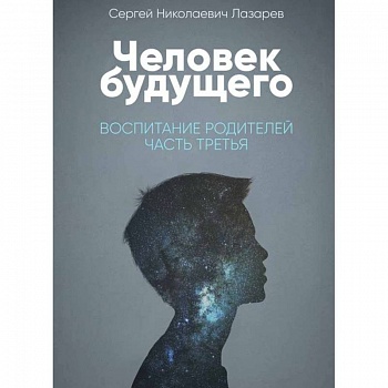 Человек будущего. Воспитание родителей. Часть 2 Человек будущего. Воспитание родителей. Часть 2