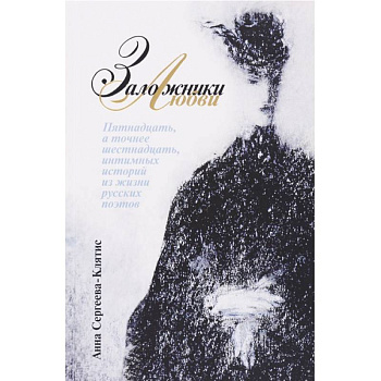 Заложники любви. Пятнадцать, а точнее шестнадцать, интимных историй из жизни русских поэтов Заложники любви. Пятнадцать, а точнее шестнадцать, интимных историй из жизни русских поэтов