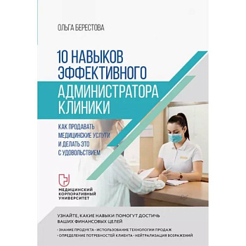 10 навыков эффективного администратора клиники. Как продавать медицинские услуги и делать это с удовольствием 10 навыков эффективного администратора клиники. Как продавать медицинские услуги и делать это с удовольствием