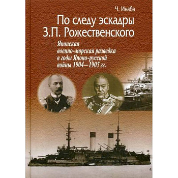 По следу эскадры З.П. Рожественского. Японская военно-морская разведка в годы Японско-русской войны 1904-1905 гг
