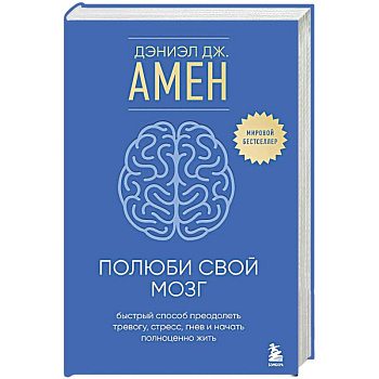 Полюби свой мозг. Быстрый способ преодолеть тревогу, стресс, гнев и начать полноценно жить Полюби свой мозг. Быстрый способ преодолеть тревогу, стресс, гнев и начать полноценно жить