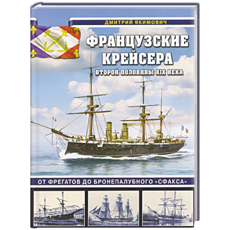 Флот. Корабли. Подводные лодки, книга Французские крейсера второй половины XIX века. От фрегатов до бронепалубного «Сфакса» купить по скидке