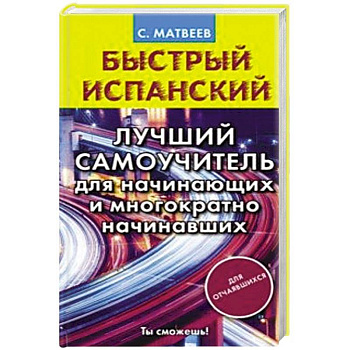 Быстрый испанский. Лучший самоучитель для начинающих и многократно начинавших Быстрый испанский. Лучший самоучитель для начинающих и многократно начинавших