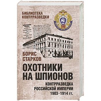 Охотники на шпионов. Контрразведка Российской империи 1903-1914 гг Охотники на шпионов. Контрразведка Российской империи 1903-1914 гг