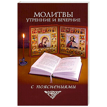 Молитвы утренние и вечерние с пояснениями Молитвы утренние и вечерние с пояснениями
