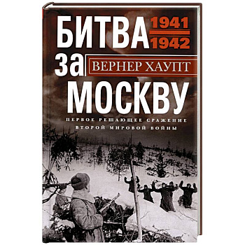 Битва за Москву. Первое решающее сражение Второй мировой войны. 1941-1942 Битва за Москву. Первое решающее сражение Второй мировой войны. 1941-1942