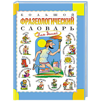 Большой фразеологический словарь для детей Большой фразеологический словарь для детей