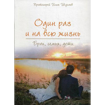 Один раз на всю жизнь. Брак, семья, дети Один раз на всю жизнь. Брак, семья, дети
