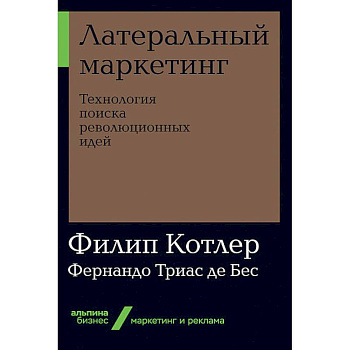 Латеральный маркетинг. Технология поиска революционных идей Латеральный маркетинг. Технология поиска революционных идей
