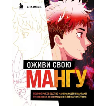Оживи свою мангу. Полное руководство начинающего мангаки. От наброска до анимации в Adobe After Effects Оживи свою мангу. Полное руководство начинающего мангаки. От наброска до анимации в Adobe After Effects