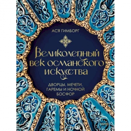 История культуры зарубежных стран, книга Великолепный век османского искусства. Дворцы, мечети, гаремы и ночной Босфор купить по скидке