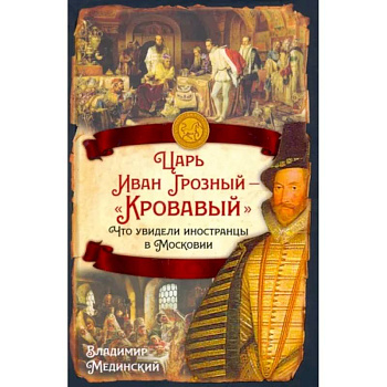 Царь Иван Грозный — «Кровавый». Что увидели иностранцы в Московии Царь Иван Грозный — «Кровавый». Что увидели иностранцы в Московии