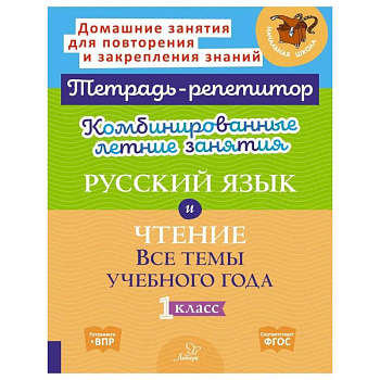 Комбинированные летние занятия: Русский язык и чтение. Все темы учебного года. 1 класс (Тетрадь-репетитор) Комбинированные летние занятия: Русский язык и чтение. Все темы учебного года. 1 класс (Тетрадь-репетитор)