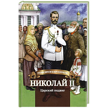 Николай II. Царский подвиг. Биография императора Николая II для детей Николай II. Царский подвиг. Биография императора Николая II для детей